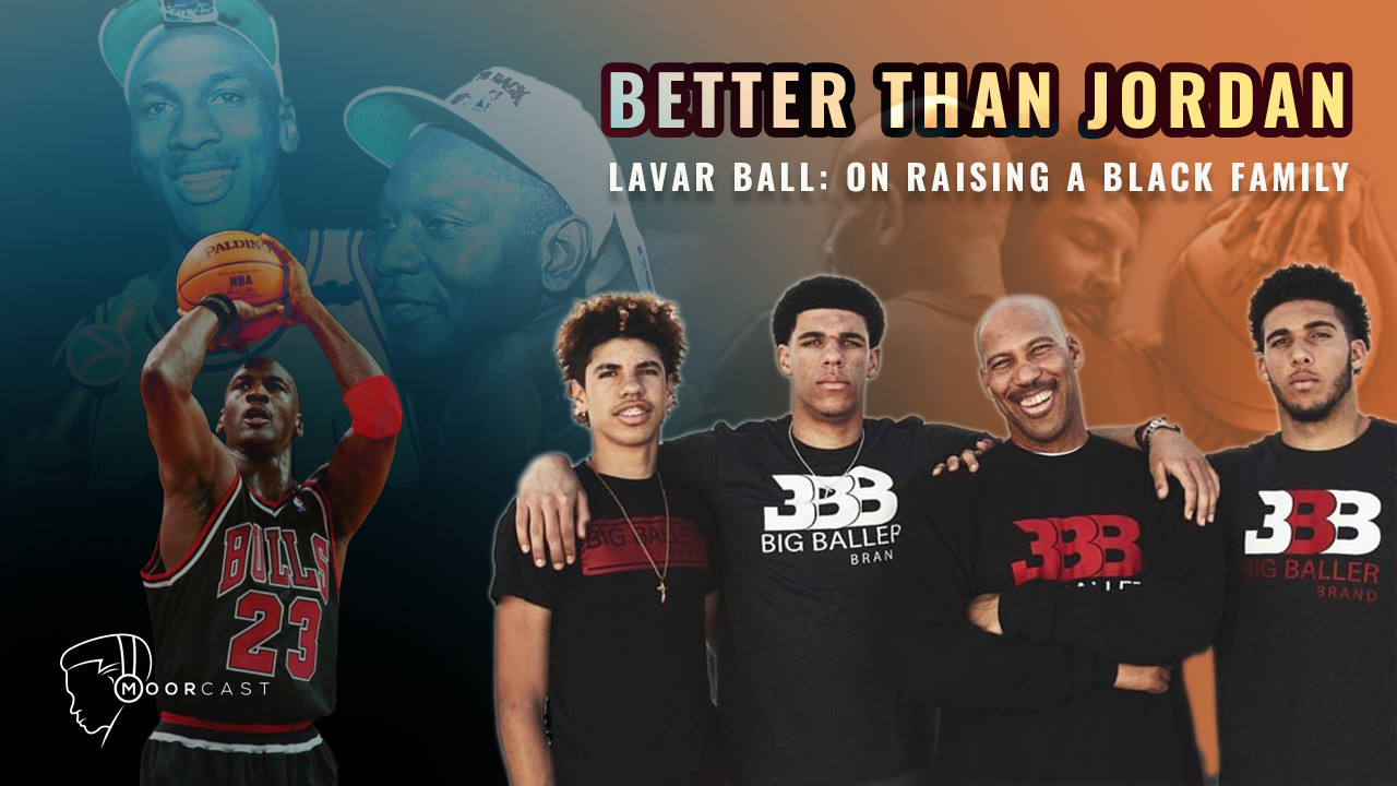 Better Than Jordan - Lavar Ball: On Raising A Black Family